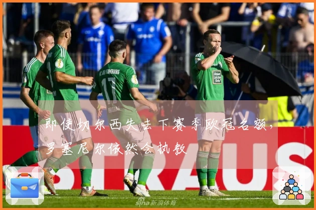 即使切尔西失去下赛季欧冠名额，罗塞尼尔依然会执教