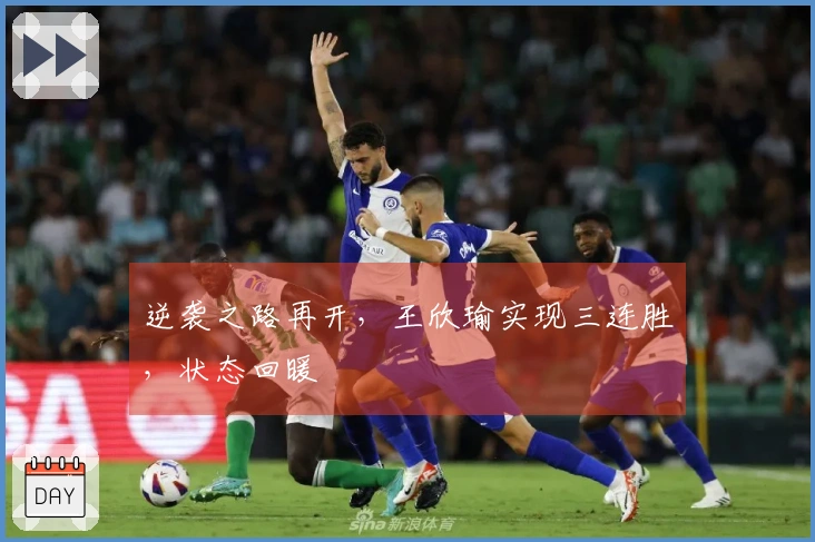 逆袭之路再开，王欣瑜实现三连胜，状态回暖