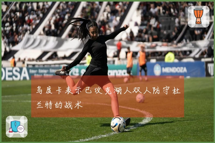 乌度卡表示已攻克湖人双人防守杜兰特的战术