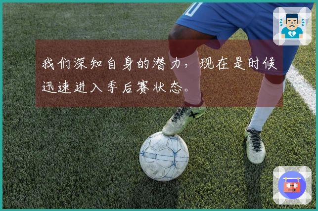 我们深知自身的潜力，现在是时候迅速进入季后赛状态。
