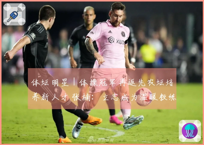 体坛明星｜体操冠军再返先农坛培养新人才 张楠：立志成为温暖教练 但内心坚定不移